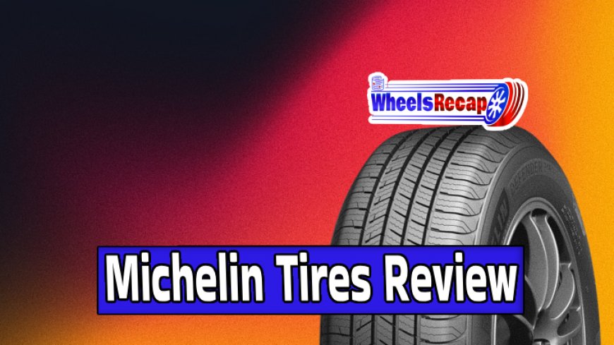 Comprehensive Review of Michelin Tires