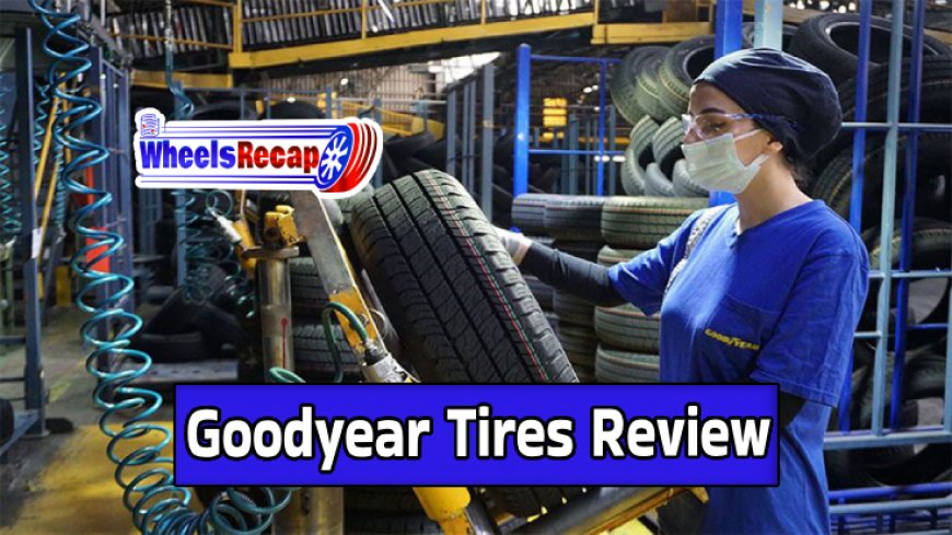 Goodyear Tires Brand Reviews and Buying Guide