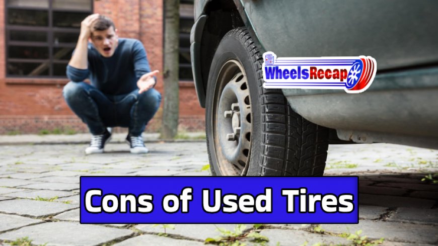 The Drawbacks | Cons of Buying Used Tires