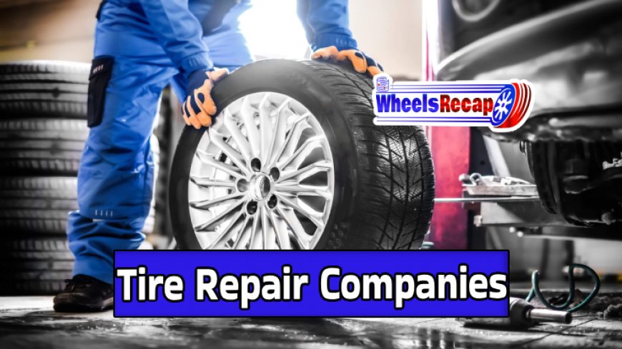 Top 7 Tire Repair Companies for Your Vehicle